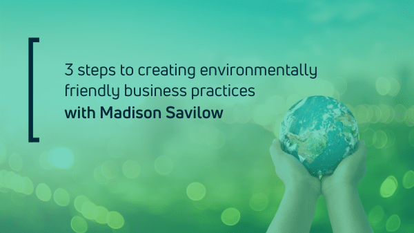 3 steps to creating environmentally friendly business practices